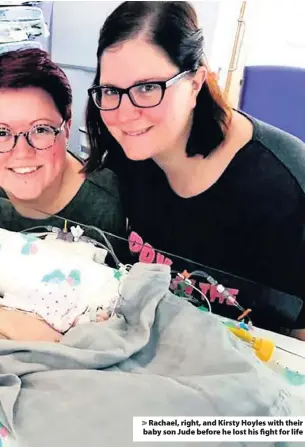  ??  ?? > Rachael, right, and Kirsty Hoyles with their baby son Jude before he lost his fight for life