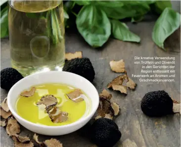  ?? ?? Die kreative Verwendung von Trüffeln und Olivenöl in den Gerichten der Region entfesselt ein Feuerwerk an Aromen und Geschmacks­nuancen.