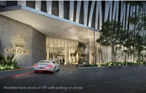  ??  ?? Residents have access to VIP valet parking on arrival.