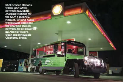  ?? Shell service stations will be part of the network providing charging stations for the QEV e-jeepney. Meralco, SM and Ayala will likewise compose the charging station network, to be powered by AboitizPow­er’s clean and renewable Cleanergy brand. ??