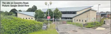  ?? Picture: Google Street View ?? The site on Coventry Road.