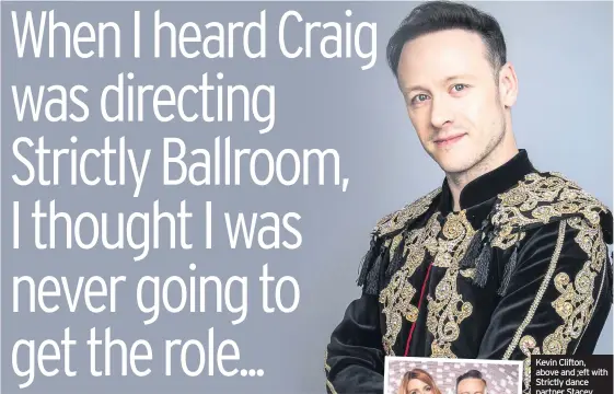  ??  ?? Kevin Clifton, above and ;eft with Strictly dance partner Stacey Dooley, will star in a nationwide tour of Baz Luhrmann’s Strictly Ballroom