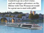  ??  ?? FRENCH CRUISE I’ve always wanted to go on a river cruise, and our antiques adventure on the Rhône with Tim Wonnacott would be a great one to start with (p110)