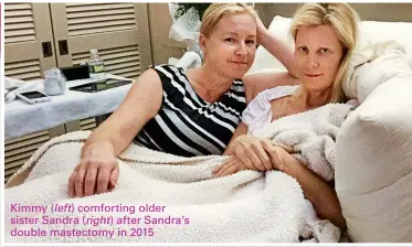  ??  ?? Kimmy (left) comforting older sister Sandra (right) after Sandra’s double mastectomy in 2015