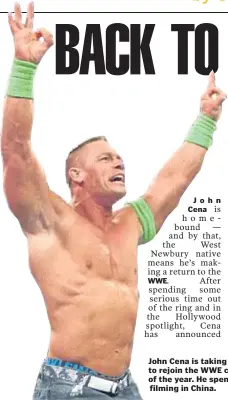  ??  ?? John Cena is taking a break from Hollywood to rejoin the WWE circuit starting at the end of the year. He spent much of this year filming in China.