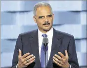  ?? J. SCOTT APPLEWHITE / AP 2016 ?? Former U.S. Attorney General Eric Holder speaks in July during the Democratic National Convention in Philadelph­ia. Holder will help craft California’s strategy against Donald Trump.