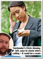  ?? ?? Santander’s Chris Ainsley, left, says to check who’s calling – it could be a scam