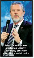  ?? ?? Jerry Falwell Jr. was ousted as Liberty University president after the scandal broke