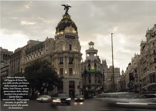  ??  ?? Palacio Metrópolis sull’angolo di Gran Via, una delle strade più famose della capitale spagnola. Sotto, José Gómez, quinta generazion­e della «stirpe Joselito» che produce un jamón ibérico sensaziona­le. Nella pagina accanto, la giraffa del dehors e pesci allo spiedo da Amazónico.