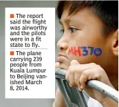  ??  ?? The report said the flight was airworthy and the pilots were in a fit state to fly. The plane carrying 239 people from Kuala Lumpur to Beijing vanished March 8, 2014.
