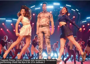  ??  ?? Taapsee Pannu, Varun Dhawan and Jacqueline Fernandez performing Chalti Hai Kya 9 Se 12 in Judwaa 2