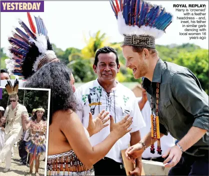  ??  ?? YESTERDAY ROYAL REPLAY: Harry is ‘crowned’ with a feather headdress – and, inset, his father in similar garb dancing with local women 16 years ago