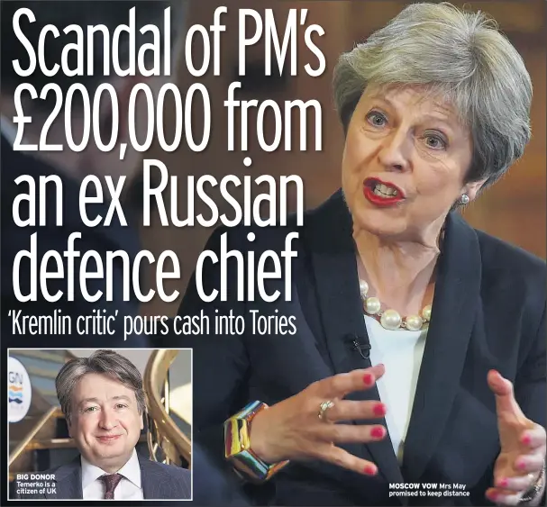  ??  ?? BIG DONOR Temerko is a citizen of UK MOSCOW VOW Mrs May promised to keep distance
