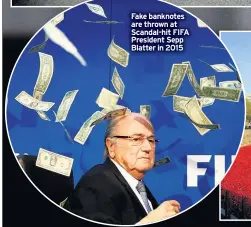  ??  ?? Fake banknotes are thrown at Scandal-hit FIFA President Sepp Blatter in 2015