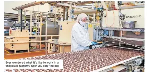  ?? ?? Ever wondered what it’s like to work in a chocolate factory? Now you can find out