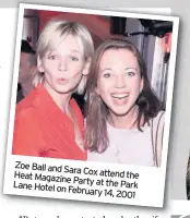  ??  ?? Zoe Ball and SaraCox attend the Heat MagazinePa­rty at the Park Lane Hotel onFebruary 14, 2001