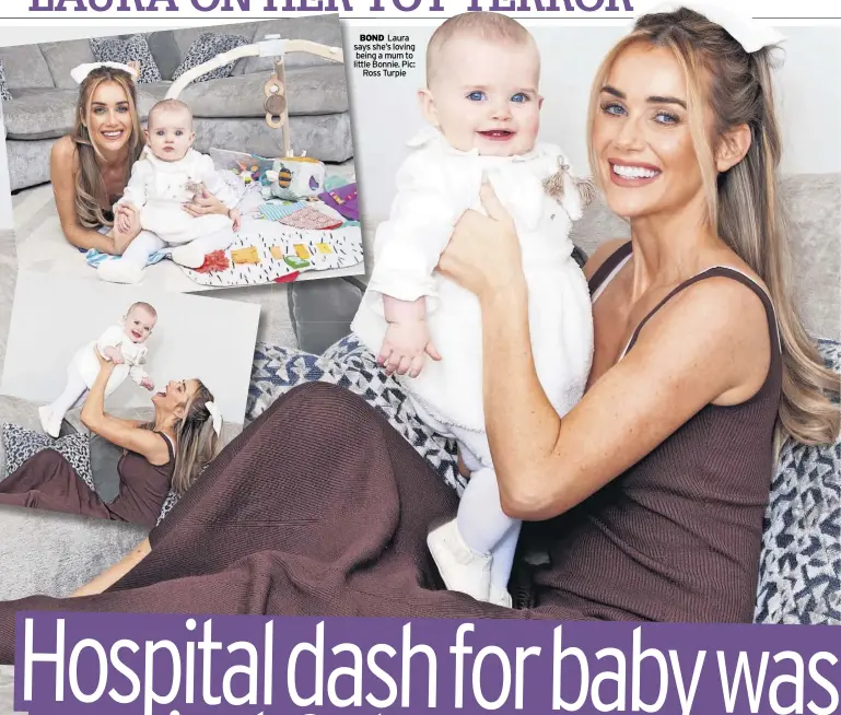  ?? ?? BoND Laura says she’s loving being a mum to little Bonnie. Pic: Ross Turpie