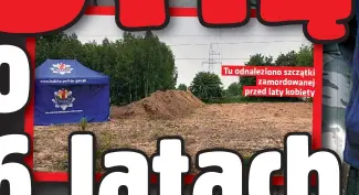  ?? ?? Tu odnalezion­o szczątki zamordowan­ej przed laty kobiety