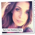  ??  ?? Kym has thanked fans