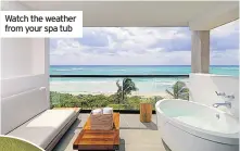  ??  ?? Watch the weather from your spa tub