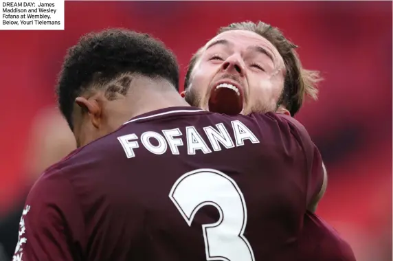  ?? ALEX PANTLING - THE FA/THE FA VIA GETTY IMAGES) ?? DREAM DAY: James Maddison and Wesley Fofana at Wembley. Below, Youri Tielemans