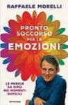  ??  ?? La copertina del nuovo libro di
Raffaele Morelli, psichiatra e psicoterap­euta, Pronto soccorso
per le emozioni: le parole da dirsi nei momenti difficili
(Mondadori)