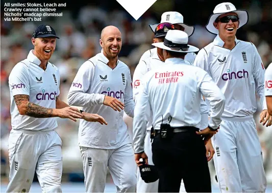  ?? ?? All smiles: Stokes, Leach and Crawley cannot believe Nicholls’ madcap dismissal via Mitchell’s bat