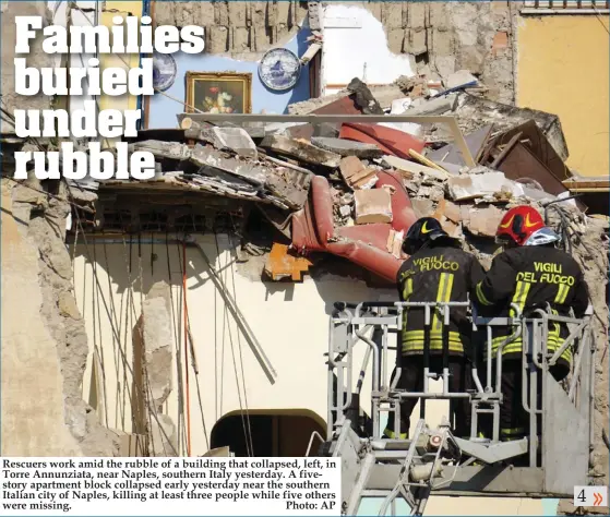  ?? Photo: AP ?? Rescuers work amid the rubble of a building that collapsed, left, in Torre Annunziata, near Naples, southern Italy yesterday. A fivestory apartment block collapsed early yesterday near the southern Italian city of Naples, killing at least three people...
