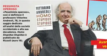  ??  ?? PESSIMISTA OPEROSO «Pessimista operoso», così si definisce il professore Vittorino Andreoli, 78, in questo saggio dedicato all’analisi della società occidental­e e alla sua decadenza. Homo Stupidus Stupidus è pubblicato da Rizzoli (euro 19).