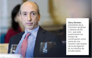  ?? ?? Gary Gensler, presidente de la Comisión de Bolsa y Valores de EE. UU., que está examinando los fondos de continuaci­ón como parte de una revisión más amplia de la divulgació­n en la industria de private equity