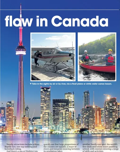  ??  ?? Take in the sights by air or by river, via a float plane or white water canoe lesson.