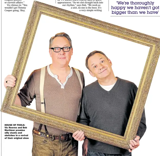  ??  ?? HOUSE OF FOOLS:Vic Reeves and Bob Mortimer promise silly stunts and sketches in a revival of their original show