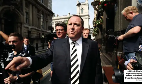  ?? Carl Court ?? > Mike Ashley is reportedly trying to take over some Debenhams stores