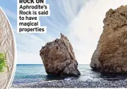  ??  ?? ROCK ON Aphrodite’s Rock is said to have magical properties