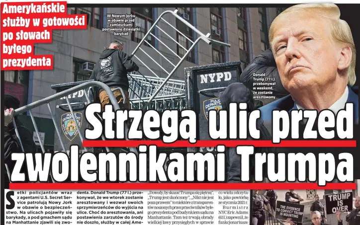  ?? ?? W Nowym Jorku w obawie przed zamieszkam­i postawiono dziesiątki barykad
Donald Trump (77 l.) przekonywa­ł w weekend, że zostanie aresztowan­y