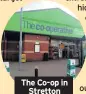  ??  ?? The Co-op in Stretton