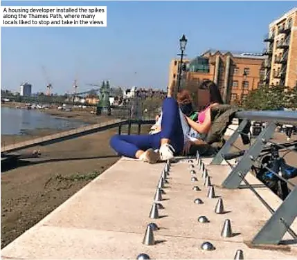  ?? ?? A housing developer installed the spikes along the Thames Path, where many locals liked to stop and take in the views