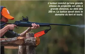  ??  ?? L’auteur conclut qu’une grande vitesse de projectile est utile à grande distance, au-delà des 250 m. La battue serait donc le domaine du lent et lourd.