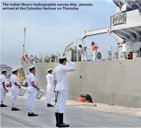  ??  ?? The Indian Navy's hydrograph­ic survey ship, Jamuna, arrived at the Colombo harbour on Thursday