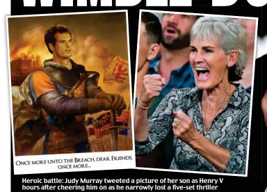  ??  ?? Heroic battle: Judy Murray tweeted a picture of her son as Henry V hours after cheering him on as he narrowly lost a five-set thriller