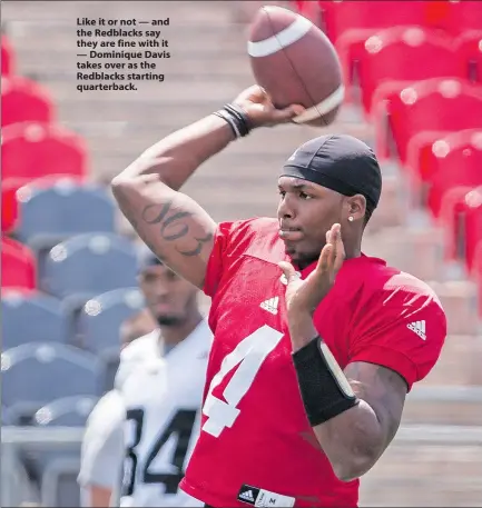  ??  ?? Like it or not — and the Redblacks say they are fine with it — Dominique Davis takes over as the Redblacks starting quarterbac­k.