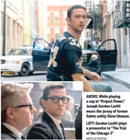  ?? NETFLIX PHOTOS ?? ABOVE: While playing a cop in “Project Power,” Joseph Gordon-Levitt wears the jersey of former Saints safety Steve Gleason. LEFT: Gordon-Levitt plays a prosecutor in “The Trial of the Chicago 7.”