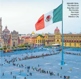  ??  ?? SQUARE DEAL: The Mexican flag flies over the Zocalo, the main square in Mexico City