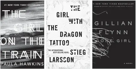  ?? Courtesy of Riverhead Knopf Crown ?? Female authors staked a powerful claim to the thriller genre with books such as “The Girl on the Train,” “The Girl With the Dragon Tattoo” and “Gone Girl.”