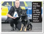  ??  ?? Police dog Max and handler PC Peter Lloyd at Brecon Police Station