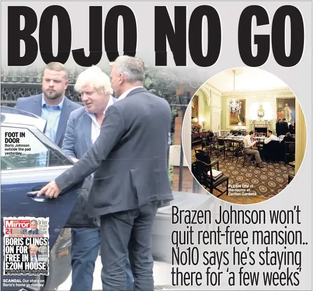  ??  ?? FOOT IN DOOR Boris Johnson outside the pad yesterday SCANDAL Our story on Boris’s home yesterday PLUSH One of the rooms at Carlton Gardens