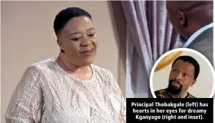  ?? ?? Principal Thobakgale (left) has hearts in her eyes for dreamy Kganyago (right and inset).