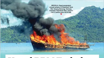  ??  ?? MENYALA: Kapal pengangkut minyak terbakar di Pelabuhan Teluk
Rid, Tanjung Momong, Tarempa, Anambas, Kepulauan Riau, kemarin
(18/11) sekitar pukul 09.00 WIB.
Pos Group)