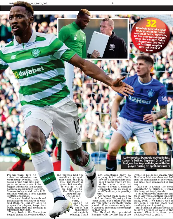  ??  ?? Lofty heights: Dembele netted in last season’s Betfred Cup semi (main) and Rodgers has kept a dialogue with the player during his spell out (inset)