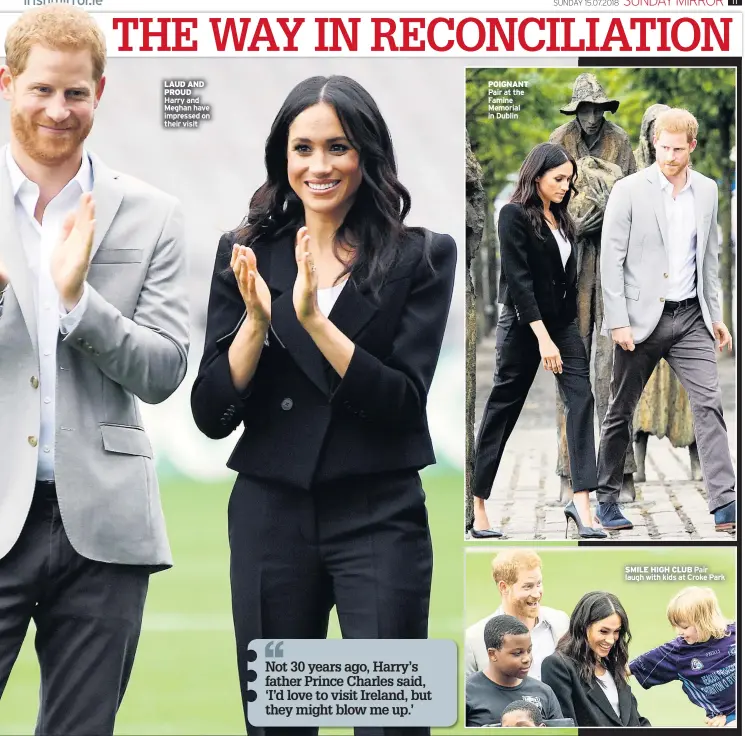  ??  ?? LAUD AND PROUD Harry and Meghan have impressed on their visit POIGNANT Pair at the Famine Memorial in Dublin SMILE HIGH CLUB Pair laugh with kids at Croke Park